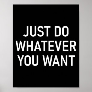 Just Do Whatever You Want, Funny, Jokes, Sarcastic Poster