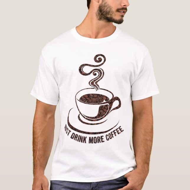 Just Drink More Coffee(White Design) T-Shirt (Front)