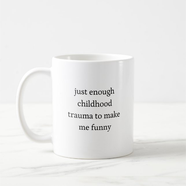 Just Enough Childhood Trauma to Make Me Funny  Coffee Mug (Left)