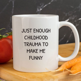 Just Enough Childhood Trauma to Make Me Funny  Mug