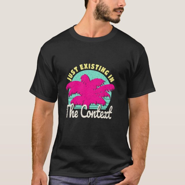 Just Existing in the Context Funny Distressed suns T-Shirt (Front)