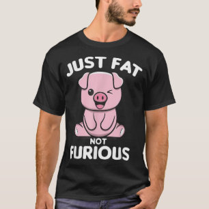 Just Fat Not Furious Funny Pig  T-Shirt