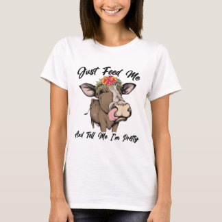 Just Feed Me And Tell Me I'm Pretty Cow T-Shirt