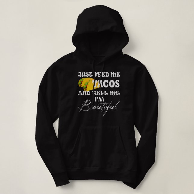 Just Feed Me Tacos On Tuesday Tell Me I'm Beautifu Hoodie (Design Front)