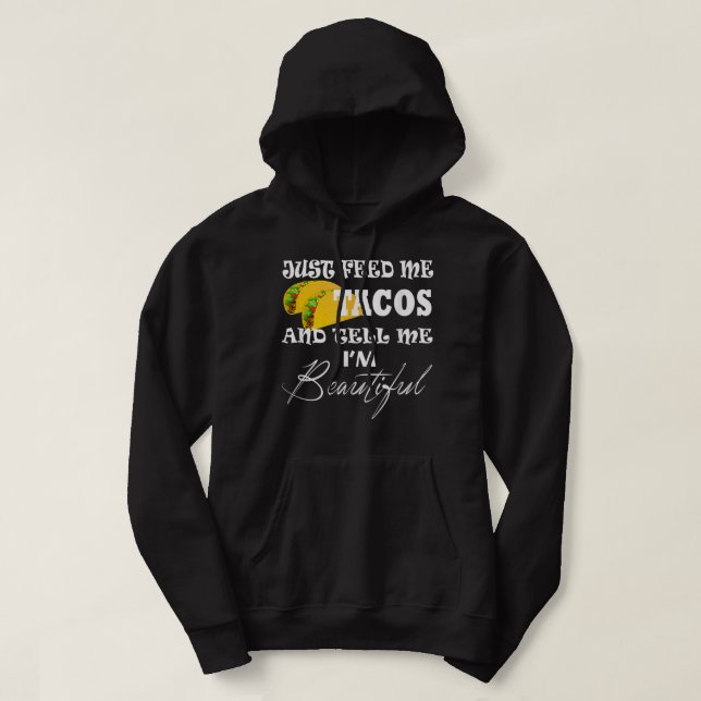 Just Feed Me Tacos On Tuesday Tell Me I'm Beautifu Hoodie (Design Front)