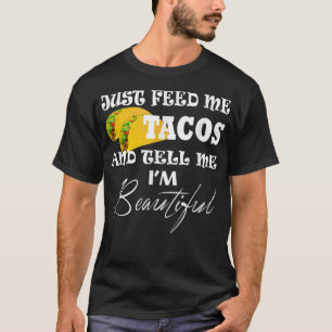 Just Feed Me Tacos On Tuesday Tell Me I'm Beautifu T-Shirt