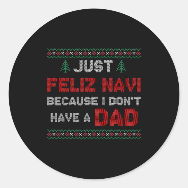 Just Feliz Navi Because I Do Not Have A Dad  Classic Round Sticker (Front)