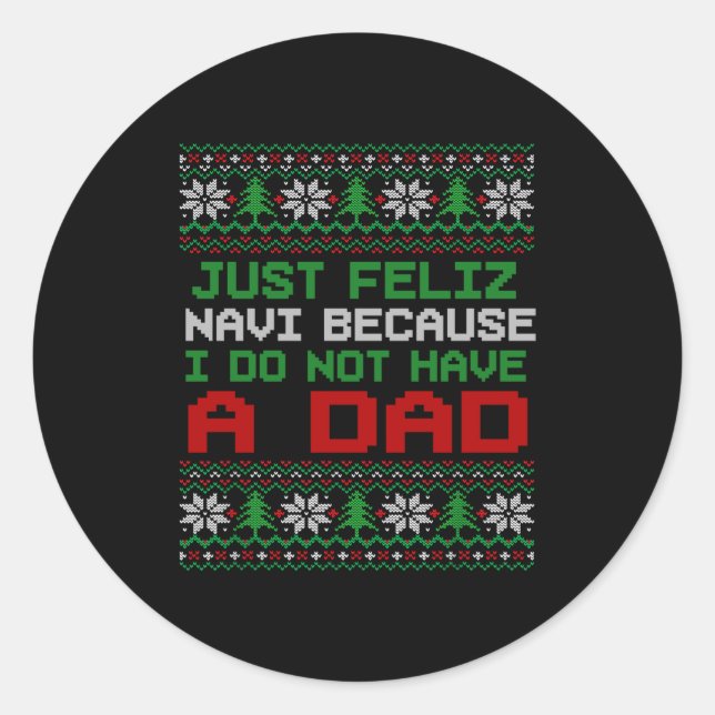 Just Feliz Navi Because I Do Not Have A Dad Funny  Classic Round Sticker (Front)