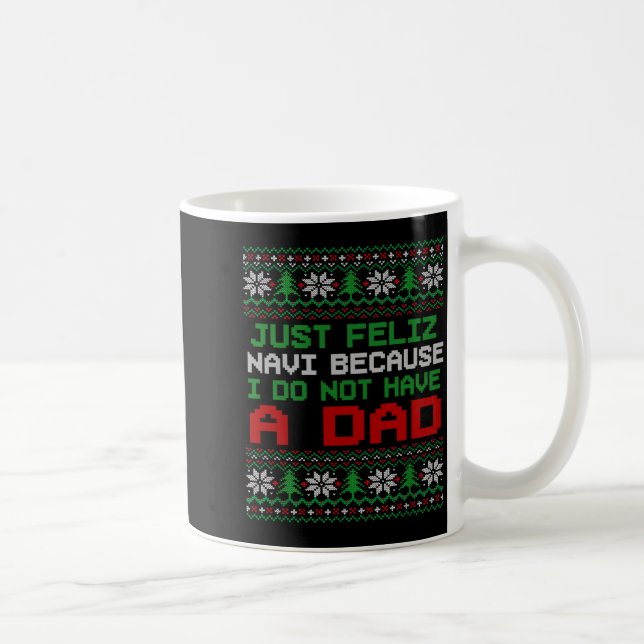 Just Feliz Navi Because I Do Not Have A Dad Funny  Coffee Mug (Right)