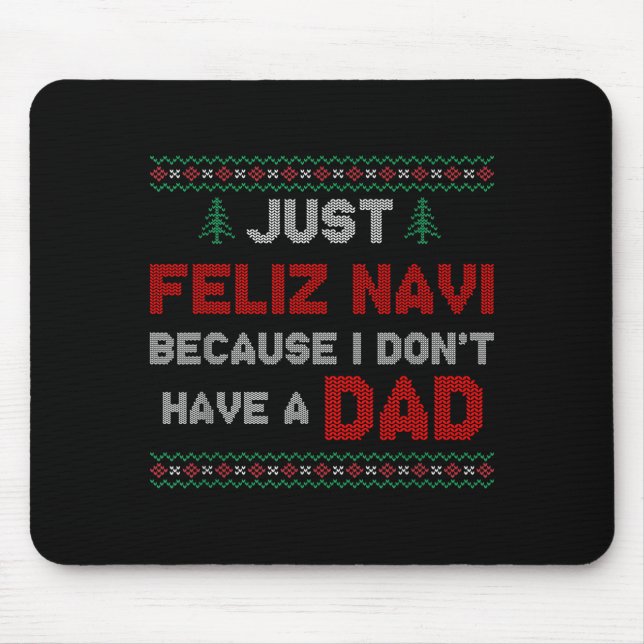 Just Feliz Navi Because I Do Not Have A Dad  Mouse Pad (Front)