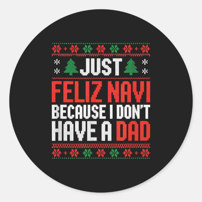 Just Feliz Navi Because I Dont Have A Dad  Classic Round Sticker (Front)