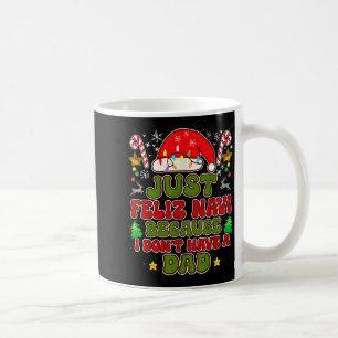 Just Feliz Navi Because I Don't Have A Dad Funny C Coffee Mug