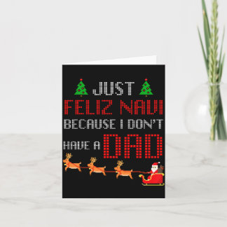 Just Feliz Navi Because I Dont Have A Dad Funny Ch Card