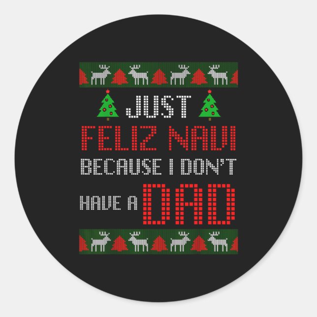Just Feliz Navi Because I Dont Have A Dad Funny Ch Classic Round Sticker (Front)