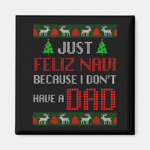 Just Feliz Navi Because I Dont Have A Dad Funny Ch Magnet