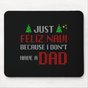 Just Feliz Navi Because I Dont Have A Dad Funny Ch Mouse Pad
