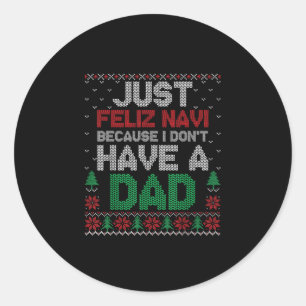 Just Feliz Navi Because I Don't Have A Dad Funny Classic Round Sticker