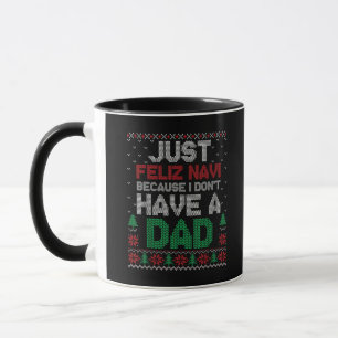 Just Feliz Navi Because I Don't Have A Dad Funny Mug