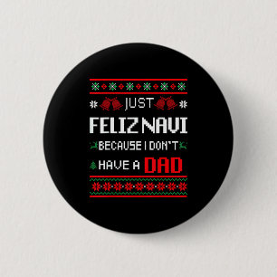 Just Feliz Navi Because I Don't Have A Dad Ugly Ch 2 Inch Round Button
