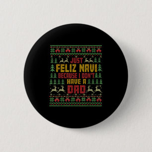 Just Feliz Navi Because I Don't Have A Dad Ugly Ch 2 Inch Round Button