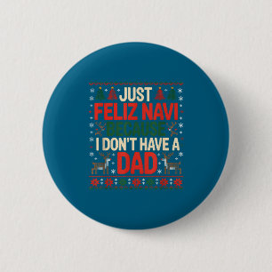Just Feliz Navi Because I Don't Have A Dad Ugly Ch 2 Inch Round Button