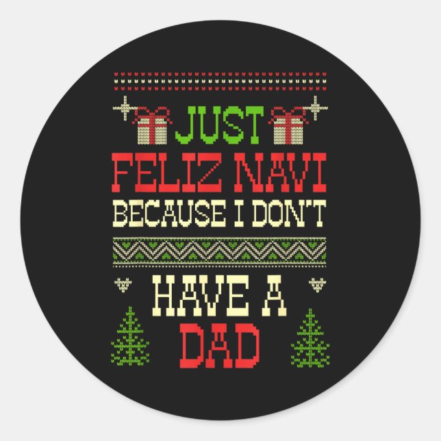 Just Feliz Navi Because I Don't Have A Dad Ugly Ch Classic Round Sticker (Front)