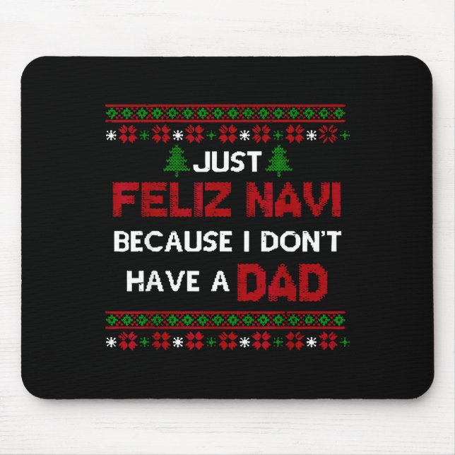Just Feliz Navi Because I Don't Have A Dad Ugly Ch Mouse Pad (Front)