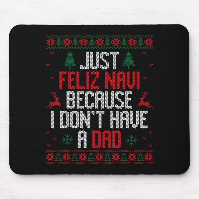 Just Feliz Navi Because I Don't Have A Dad Ugly Ch Mouse Pad (Front)