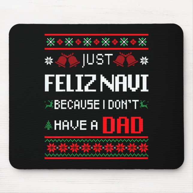 Just Feliz Navi Because I Don't Have A Dad Ugly Ch Mouse Pad (Front)