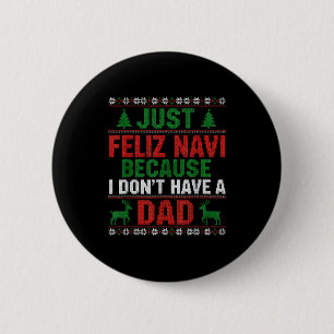 Just Feliz Navi Because I Don't Have A Dad Ugly Xm 2 Inch Round Button