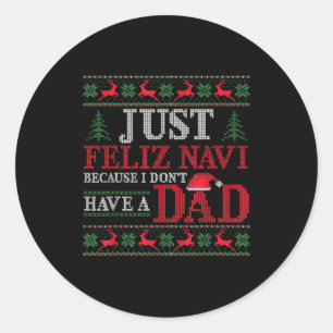 Just Feliz Navi Because I Don't Have A Dad Ugly Xm Classic Round Sticker