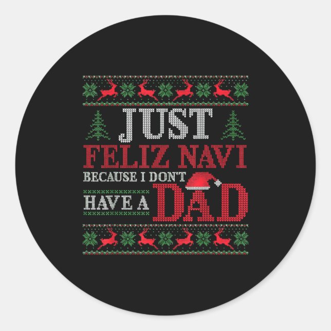 Just Feliz Navi Because I Don't Have A Dad Ugly Xm Classic Round Sticker (Front)