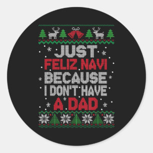 Just Feliz Navi Because I Don't Have A Dad Ugly Xm Classic Round Sticker