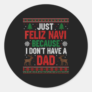 Just Feliz Navi Because I Don't Have A Dad Ugly Xm Classic Round Sticker