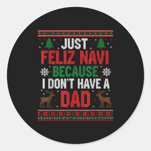 Just Feliz Navi Because I Don't Have A Dad Ugly Xm Classic Round Sticker (Front)
