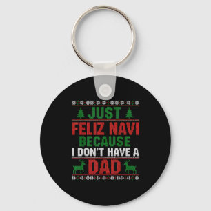 Just Feliz Navi Because I Don't Have A Dad Ugly Xm Keychain