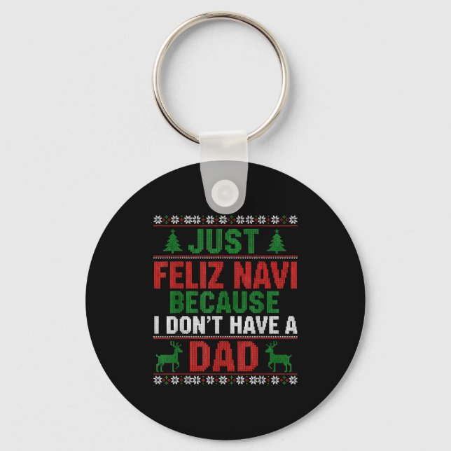 Just Feliz Navi Because I Don't Have A Dad Ugly Xm Keychain (Front)