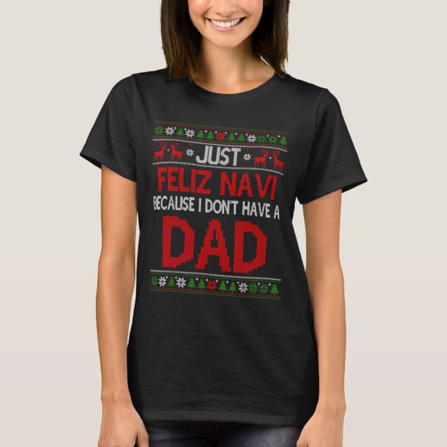 Just Feliz Navi Because Ugly Christmas I Don't Hav T-Shirt (Front)