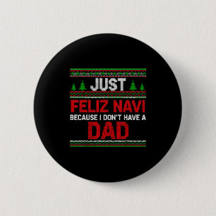 Just Feliz Navi Vecause I Dn't Have A Dad Ugly Swe 2 Inch Round Button