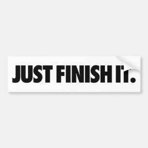 Just Finish It. bumper sticker