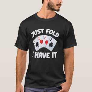 Just Fold I Have It Funny Poker Card Player Appare T-Shirt