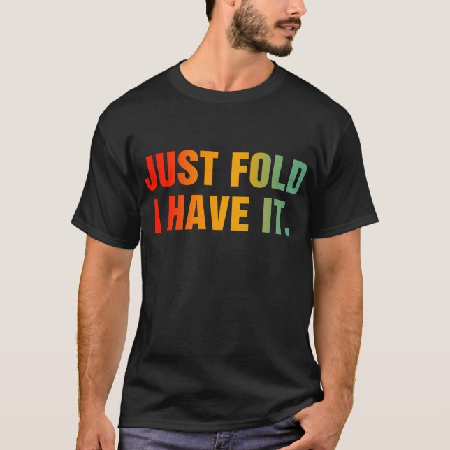 Just Fold I Have It - Funny Poker T-Shirt (Front)