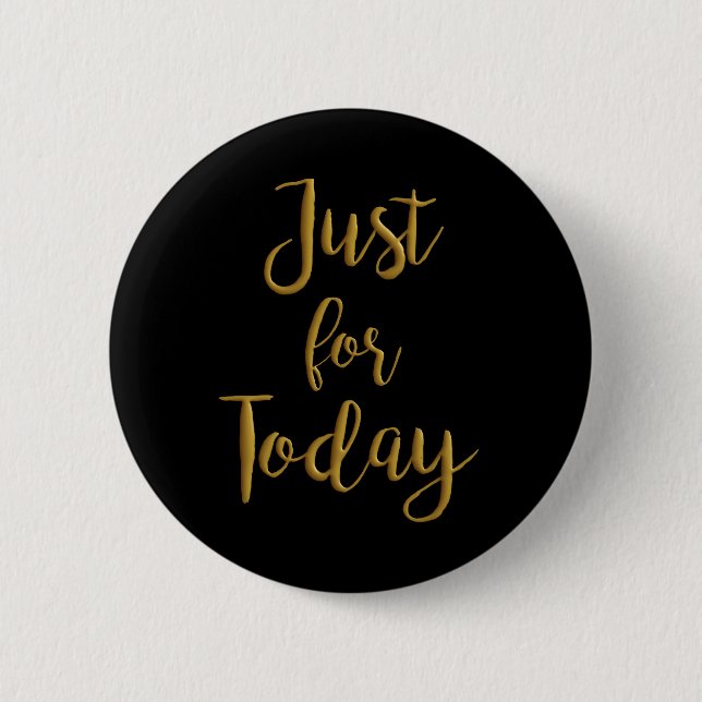 Just For Today gold quote AA NA 12 step recovery 2 Inch Round Button (Front)
