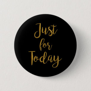 Just For Today gold quote AA NA 12 step recovery 2 Inch Round Button