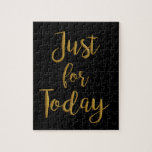 Just For Today gold quote AA NA 12 step recovery Jigsaw Puzzle<br><div class="desc">motivational inspirational typography quote gold metallic script gift keepsake recovery milestone encouragement 12 step recovery program sobriety living clean and sober one day at a time. <script type="text/javascript"> var sc_project=11199239; var sc_invisible=0; var sc_security="90578a39"; var scJsHost = (("https:" == document.location.protocol) ? "https://secure." : "http://www."); document.write("<sc" "ript type='text/javascript' src='" scJsHost "statcounter.com/counter/counter.js'></" "script>");...</div>