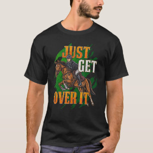 Just Get Over It Equestrian Horseback Riding Horse T-Shirt