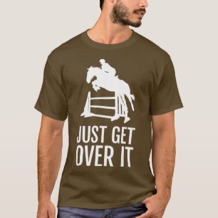 Just Get Over It - Equestrian Show Jumping Horse T-Shirt
