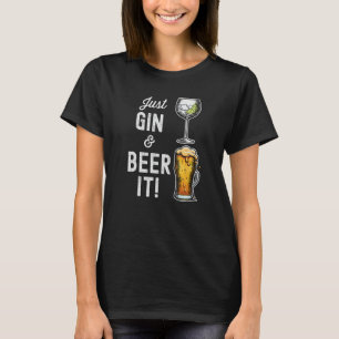 Just Gin and Beer it  design T-Shirt