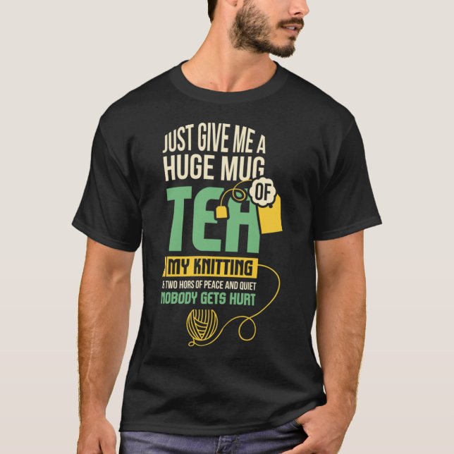 Just Give Me A Huge Mug Of Tea, My Knitting Classi T-Shirt (Front)