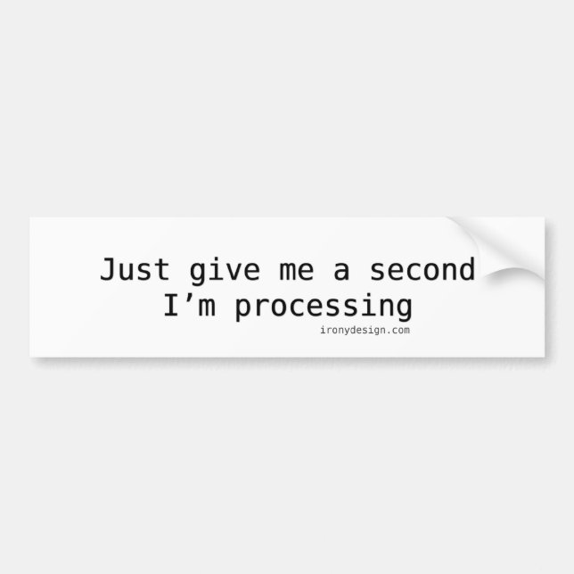 Just Give Me A Second I'm Processing Bumper Sticker (Front)
